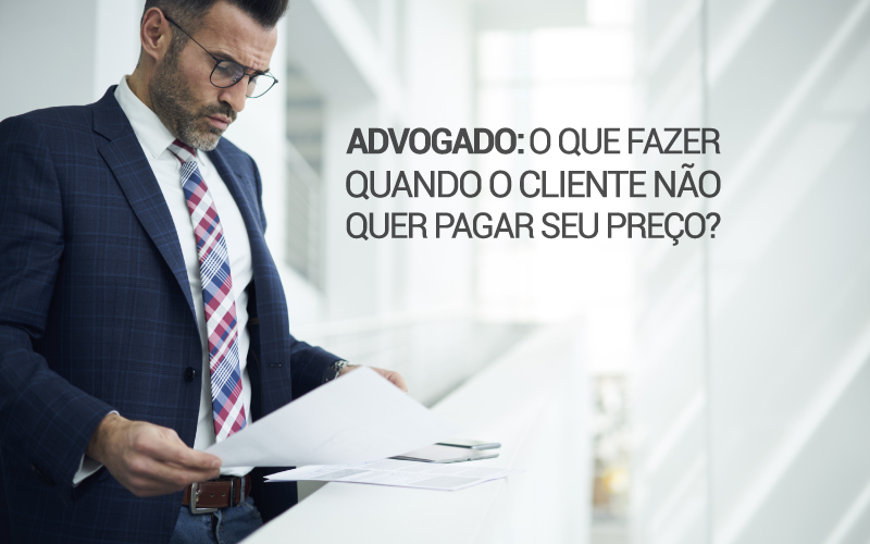 Cliente Não Quer Pagar Seu Preço - ACCE - Advogado: o que fazer quando o cliente não quer pagar seu preço?