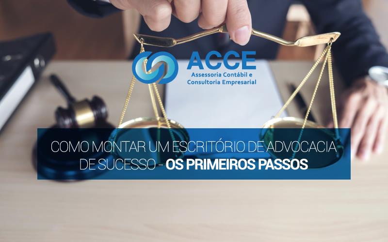 Escritório De Advocacia - ACCE - Como montar um escritório de advocacia de sucesso – os primeiros passos