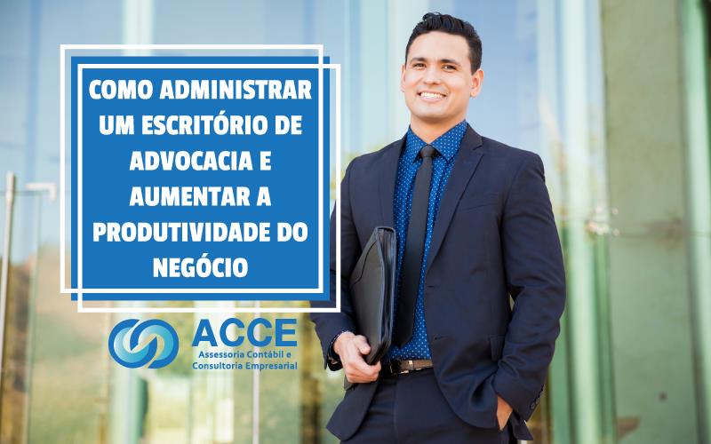 Administrar Um Escritório De Advocacia - ACCE - Como administrar um escritório de advocacia e aumentar a produtividade do negócio!