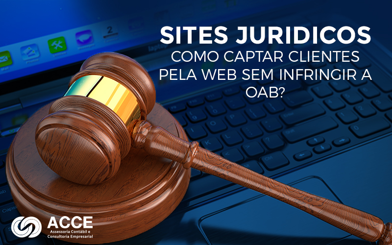 Como Captar Clientes Pela Web Sem Inflingir A Oab - ACCE - Sites jurídicos – Como captar clientes pela web sem infringir a OAB?